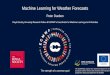 Machine Learning for Weather Forecasts · 2020. 4. 28. · driven by machine learning and artificial intelligence (e.g. low numerical precision). • ECMWF will need to support the
