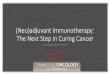 (Neo)adjuvant Immunotherapy: The Next Step in Curing Cancer...Immunotherapy Targeted Therapy Pathologic Complete Response (pCR) 38% 47% 12m PFS 83% 65% pCR Recurrences 0 /51 7/17 Non-pCR