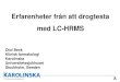 Erfarenheter från att drogtesta med LC-HRMS...Klinisk farmakologi Karolinska Universitetssjukhuset Stockholm, Sweden Erfarenheter från att drogtesta med LC-HRMS. Mass spectrometry