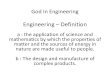 Engineering –Definition...God In Engineering Engineering –Definition a : the application of science and mathematics by which the properties of matter and the sources of energy