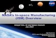 NASA’s In-space Manufacturing (ISM) Overview · 2019. 8. 29. · • The 3D Print Tech Demo launched on SpaceX-4 (9/21/14) and was installed in the Microgravity Science Glovebox