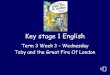 Key stage 1 English - files.schudio.com · Key stage 1 English Term 3 Week 3 - Wednesday Toby and the Great Fire Of London . Wednesday 20th January LI: To plan writing for description