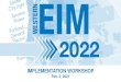 IMPLEMENTATION WORKSHOP...2021/02/02  · Partial EIM project milestones These milestones represent a cross-project coordination point that is critical to the EIM program. Completed