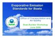Evaporative Emission Standards for Boats...Marine Evap Standards Other tanks 2009a 2012 2011c,d PWC 2009 2011 2010 Portable tanks 2009a 2011 2010b Standard level 15 g/m2/day 1.5 g/m2/day