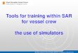 Tools for training within SAR for vessel crew the use of ... · • Polaris Bridge Simulator since 2001 (expanding) • Neptune Engine Room Simulator since 2008(?) • Skjold 1:1