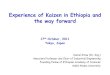 Experience of Kaizen in Ethiopia and the way forward...JICA and MOTI agreed the study on Kaizen KU (Kaizen Unit) formed under MOTI Kaizen Project launched In 2010 Lessons from African