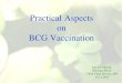 Practical Aspects on BCG Vaccination Calendar/36... · -BCG (Bacille Calmette-Guerin) vaccination is an important component of tuberculosis control programme. - BCG vaccine is a live