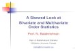 A Skewed Look at Bivariate and Multivariate Order Statistics · 2007. 6. 29. · A Skewed Look at Bivariate and Multivariate Order Statistics Prof. N. Balakrishnan Dept. of Mathematics