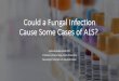 Could a Fungal Infection Cause Some Cases of ALS?...fungal infection in cerebrospinal fluid and brain tissue from patients with amyotrophic lateral sclerosis. Int J Biol Sci. 2015;11:546–58