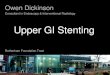 Upper GI Stenting GI cancer... · 2016. 11. 17. · Owen Dickinson Consultant in Endoscopy & Interventional Radiology Rotherham Foundation Trust . Declaration • No source of financial