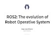 Robot Operative System - FOSDEM · 2020. 2. 18. · ROS 2: Goals Flexibility in System reliability communication 2 3 1 5 6 4. 23 Use case: unstable networks or high latency scenarios