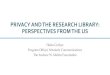 Privacy and the Research Library: Perspectives from the USPRIVACY AND THE RESEARCH LIBRARY: PERSPECTIVES FROM THE US Helen Cullyer Program Officer, Scholarly Communications The Andrew