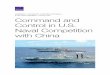 Command and Control in U.S. Naval Competition with China · 2020. 12. 17. · Command and control (C2) in naval competition presents one lens with which to view these evolving missions