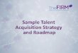 Sample Talent Acquisition Strategy and Roadmap...Recruitment strategy in place •Clear FT pipeline defined with relevant entry points at each stage •Structured work inspiration