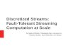 Discretized Streams: Fault-Tolerant Streaming Computation ...iwanicki/courses/ds/2015/presentations… · by Matei Zaharia, Tathagata Das, Haoyuan Li, Timothy Hunter, Scott Shenker,