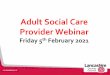 Adult Social Care Provider Webinar · 2021. 2. 8. · Today’s Agenda 1-2.30pm –National lockdown update –Vaccination Update (Joanne Reed and Abdul Razaq) –Testing Update (Tony