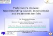 Parkinson’s disease: Understanding causes, mechanisms and ... Slide Decks...Parkinson’s disease: Understanding causes, mechanisms and treatments for falls Dr. Quincy Almeida Director,