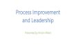 Process Improvement and Leadership · 2020. 9. 11. · What is Process Improvement? Process Improvement is the activity of continually analyzing processes, identifying opportunities