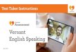 Versant English Speaking...18-minute test that assesses your speaking skills in English. You’ll need a headset for the test. You must be in a quiet location where you will not be