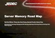 Server Memory Road Map - Home | JEDEC · 2011. 10. 28. · Server Memory Forum 2011 Server Memory Road Map Ricki Dee Williams, Theresa Sze, Dawei Huang, Sreemala Pannala, Clement