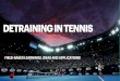 DETRAINING IN TENNIS · 2021. 3. 12. · Unknown training environments WHAT DOES TENNIS LOOK LIKE? TOURNAMENT SCHEDULES. WHAT DOES TENNIS LOOK LIKE? SO WHAT DO TENNIS ATHLETE NEED