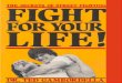 Fight For Your Life - Rage University FIGHTING... · Fight For Your life by Dr. Ted Gambordella, 5th Dan 8 5. As he gets into his stance, you snap up a front roundhouse to the side
