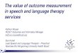The value of outcome measurement in speech and language … · 2020. 12. 11. · Kathryn Moyse RCSLT Outcomes and Informatics Manager kathryn.moyse@rcslt.org Sue Koziel Lead Speech