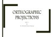 Orthographic Projectionsiitg.ac.in/kpmech/ME111-2016/ORTHOGRAPHIC PROJECTIONS-1... · 2016. 8. 18. · Orthographic Projections Orthographic Projections is a technical drawing in