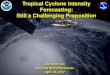 Tropical Cyclone Intensity Forecasting · 2017. 5. 3. · Tropical Cyclone Intensity Forecasting: Still a Challenging Proposition. Daniel Brown National Hurricane Center April 20,