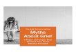 About Grief Myths · 2020. 10. 29. · In this ebook, understanding grief and the myths about grief are our main goals. Yes, the word “grief” is sprinkled throughout conversations