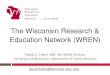The Wisconsin Research & Education Network (WREN) · 2019. 1. 14. · WREN Mission •To improve health outcomes for the people of Wisconsin through education, and through promoting