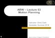 ARW – Lecture 03 Motion Planning - Harvey Mudd CollegeARW – Lecture 03 Motion Planning Instructor: Chris Clark Semester: Summer 2016 Figures courtesy of Siegwart & Nourbakhsh