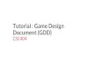 Tutorial : Game Design Document (GDD)elias/csc404/lectures/Game_Design... · 2020. 10. 8. · Serves as the contract between designer and client. Acts as a blueprint for future developers