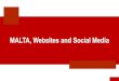 MALTA, Websites and Social MediaSocial Media: Have a Plan • Just because your social media pages exist doesn’t mean people see them! • List your social media sites on all of