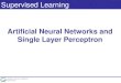 Artificial Neural Networks and Single Layer Perceptron · 2019. 12. 9. · Single Layer Perceptron. Supervised Learning • Learning from correct answers Supervised Learning System