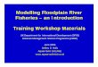 Modelling Floodplain River Fisheries – an Introduction Training Workshop Materials · 2016. 8. 2. · • Detailed guidelines for building interdisciplinary GLMs for small scale