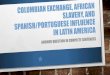 Columbian exchange, African slavery, and …...ALTHOUGH SLAVERY WAS ABOLISHED (DONE AWAY WITH) IN EUROPE IN THE EARLY 19 TH CENTURY (1800S) –IT CONTINUED IN LATIN AMERICA THROUGH