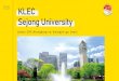 KLEC Sejong University · 2021. 1. 22. · Sejong University Lokasi: 209, Neungdong-ro, Gwangjin-gu, Seoul. Info Lengkap: • Timeline pelaksanaan kelas • Tuition fee • Persyaratan