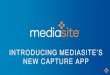 INTRODUCING MEDIASITE’S NEW CAPTURE APP · m Mediasite Video Platform 7.4 AM AM Mediasite Mosaic Features 6/19/2020 10:23 AM Record Dual video Single video Audio only 00:03:30 00:01:44