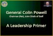 General Colin Powell - impact · 2021. 3. 16. · Some situations require the leader to hover. closely; others require long, loose leashes. Leaders honor their core values, but they