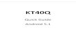 KT40Q Quick Guide - karls-tech.com Quick GuideV2.0.pdfCPU Cortex-A53 1.3GHz Quad core STORAGE&MEMORY Flash 8GB RAM 1GB OS Android 5.1 CONNECTIVITY 1.Bluetooth: v2.1 +EDR/v3.0+HS/v4.1