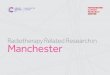 Radiotherapy Related Research in Manchester · 2021. 2. 26. · Proton beam therapy With the arrival of high-energy proton beam therapy in the UK, we are now leading clinical evaluation