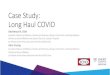 Case Study: Long Haul COVID · 2021. 4. 22. · Case Study: Long Haul COVID Adviteeya N. Dixit Assistant Professor of Medicine, Division of Pulmonary, Allergy, Critical Care, and
