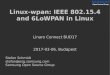 Linux-wpan: IEEE 802.15.4 and 6LoWPAN in Linux...Linux-wpan: IEEE 802.15.4 and 6LoWPAN in Linux Linaro Connect BUD17 2017-03-06, Budapest Stefan Schmidt stefan@osg.samsung.com Samsung