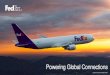 Powering Global Connections - FedEx · FedEx Express Global Network Our 13 hubs connect 220+ countries and territories and more than 99% of the world’s GDP. Air Routes (includes