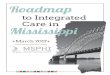 Roadmap to Integrated Care...Roadmap to Integrated Care in Mississippi Acknowledgements The Mississippi Public Health Institute (MSPHI) woul d like to recognize and thank all the individuals