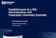 Establishment of a WIL Administrative Unit Federation University Australia · 2019. 12. 20. · CRICOS Provider No. 00103D CRICOS Provider No. 00103D | RTO Code 4909 Establishment