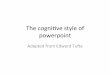 The cogni*ve style of powerpoint · 2017. 10. 16. · Lou Gerstner IBM Issues of Slideware • More for the presenter than the audience – Reduce evidence and thought – Low resoluon