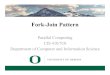 Fork-Join PatternLecture 9 – Fork-Join Pattern 3 Fork-Join Philosophy When you come to a fork in the road, take it. (Yogi Bera, 1925 –) Introduction to Parallel Computing, University