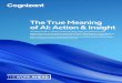 The True Meaning of AI: Action & Insight - Cognizant · 2021. 7. 12. · The Work Ahead Science fiction has conditioned us to think of artificial intelligence (AI) as an anthropomorphic
